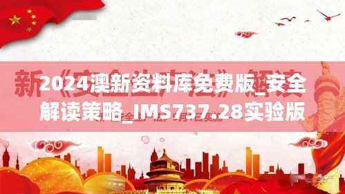 2024澳新资料库免费版_安全解读策略_IMS737.28实验版