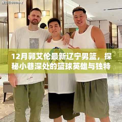 辽宁男篮郭艾伦探秘小巷篮球英雄与美食之旅,独特风味小店揭秘