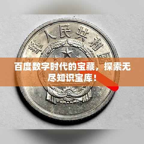 百度数字时代的宝藏,探索无尽知识宝库!